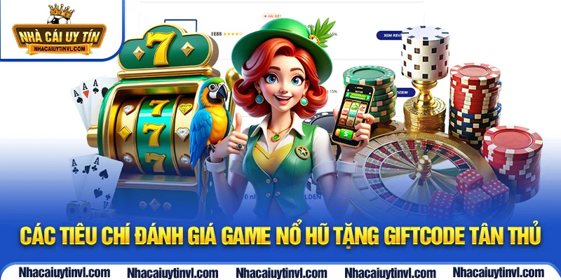 Các tiêu chí đánh giá game nổ hũ tặng giftcode tân thủ