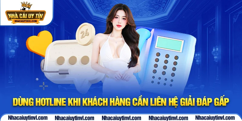 Dùng hotline khi khách hàng cần liên hệ giải đáp gấp 